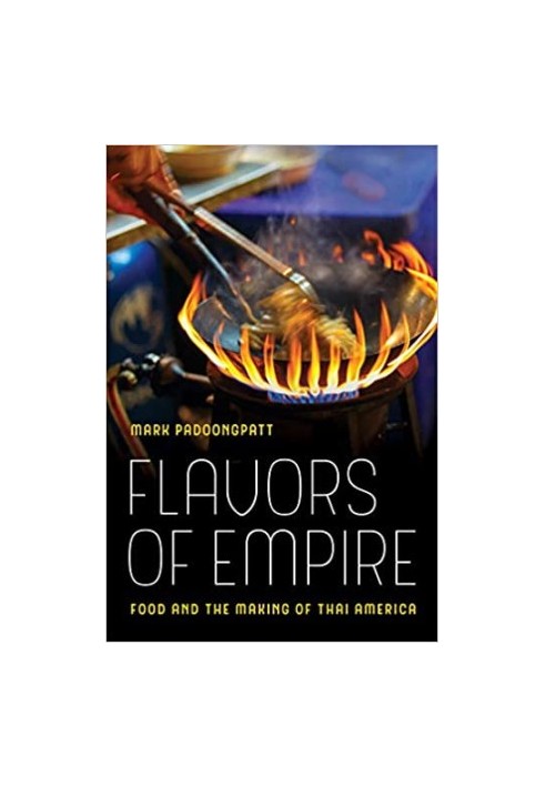 Flavors of Empire: Food and the Making of Thai America