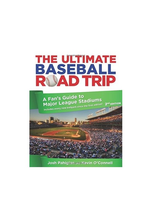 The Ultimate Baseball Road Trip: A Fan's Guide to Major League Stadiums, 2nd Edition