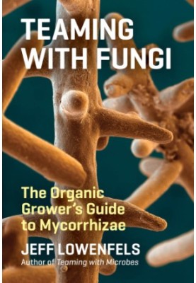 Teaming with Fungi: The Organic Grower’s Guide to Mycorrhizae