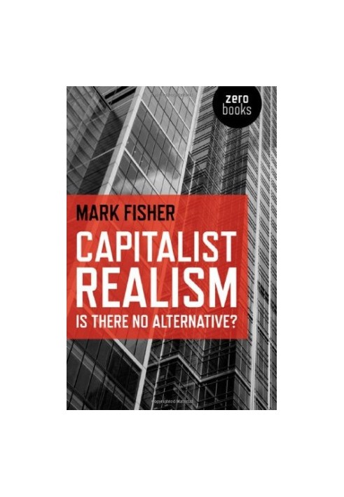 Capitalist Realism: Is There No Alternative? (Zero Books)