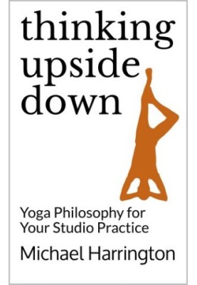 Thinking Upside Down: Yoga Philosophy for Your Studio Practice