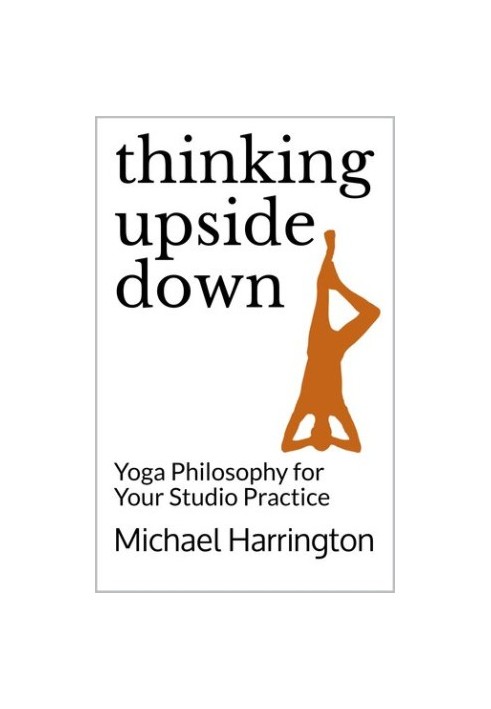 Thinking Upside Down: Yoga Philosophy for Your Studio Practice