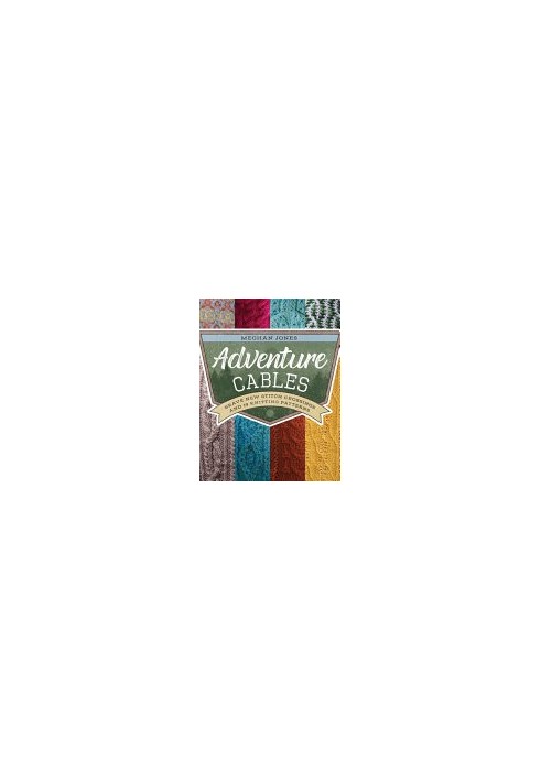Adventure Cables: Brave New Stitch Crossings and 19 Knitting Patterns