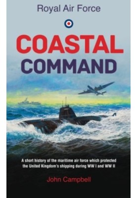Royal Air force Coastal Command: A short history of the maritime air force which protected the United Kingdom's shipping duri