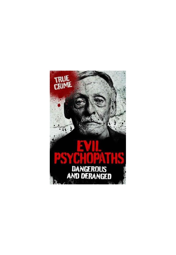 Evil psychopaths : dangerous and deranged