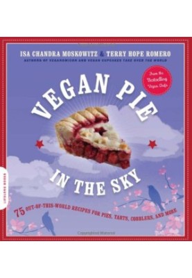 Vegan Pie in the Sky: 75 Out-of-This-World Recipes for Pies, Tarts, Cobblers, and More