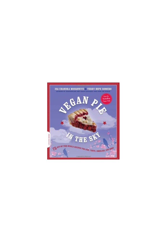 Vegan Pie in the Sky: 75 Out-of-This-World Recipes for Pies, Tarts, Cobblers, and More