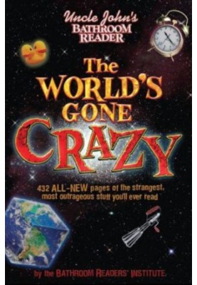 Uncle John's Bathroom Reader The World's Gone Crazy