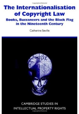 The internationalisation of copyright law: books, buccaneers and the black flag in the nineteenth century