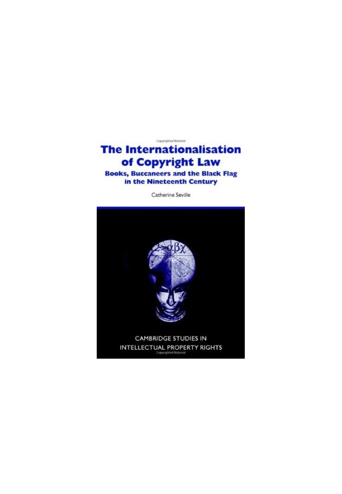 The internationalisation of copyright law: books, buccaneers and the black flag in the nineteenth century