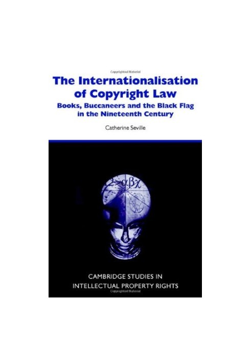 The internationalisation of copyright law: books, buccaneers and the black flag in the nineteenth century
