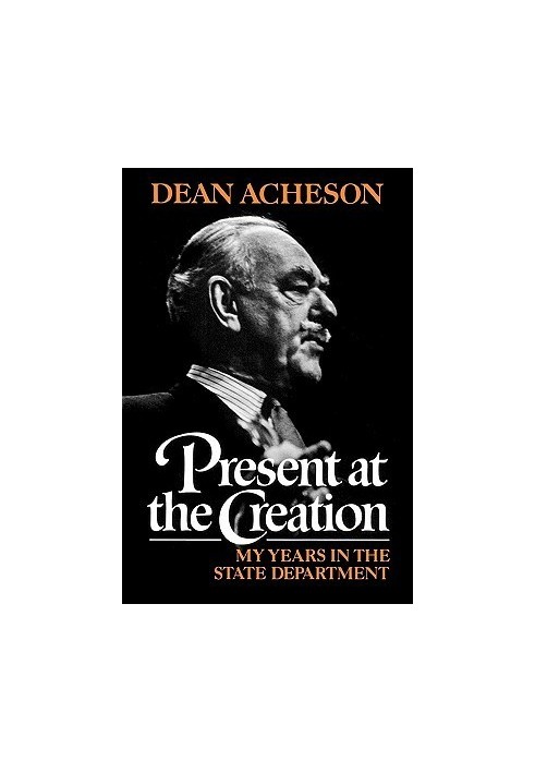 Present at the creation · My years in the State Department
