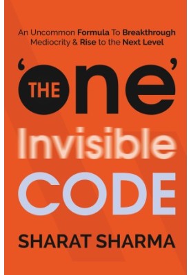 The ONE Invisible Code: An Uncommon Formula To Breakthrough Mediocrity And Rise To The Next Level