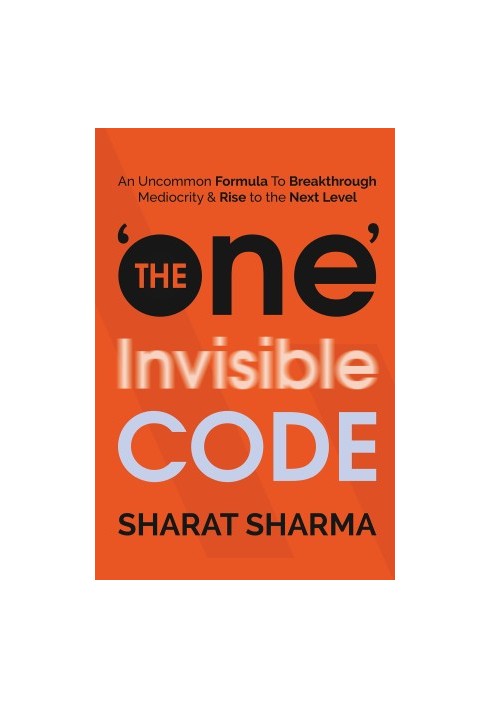 The ONE Invisible Code: An Uncommon Formula To Breakthrough Mediocrity And Rise To The Next Level