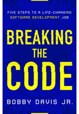 Breaking the Code: Five Steps to a Life-Changing Software Development Job