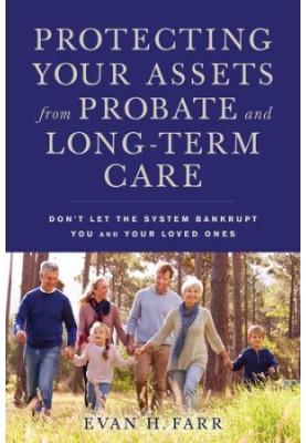 Protecting Your Assets from Probate and Long-Term Care: Don't Let the System Bankrupt You and Your Loved Ones