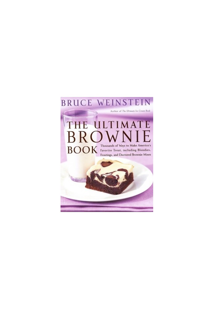 The Ultimate Brownie Book: Thousands of Ways to Make America's Favorite Treat, including Blondies, Frostings, and Doctored Br