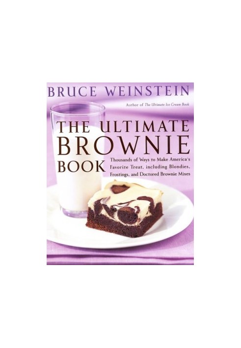 The Ultimate Brownie Book: Thousands of Ways to Make America's Favorite Treat, including Blondies, Frostings, and Doctored Br
