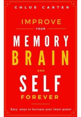 Improve your Memory, Brain and Self Forever: Easy ways to Increase your inner power