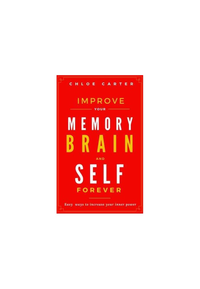 Improve your Memory, Brain and Self Forever: Easy ways to Increase your inner power
