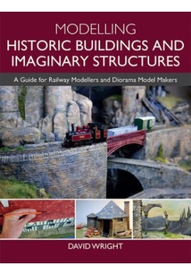 Modelling Historic Buildings and Imaginary Structures: A Guide for Railway Modellers and Diorama Model Makers