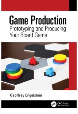 Game Production: Prototyping and Producing Your Board Game