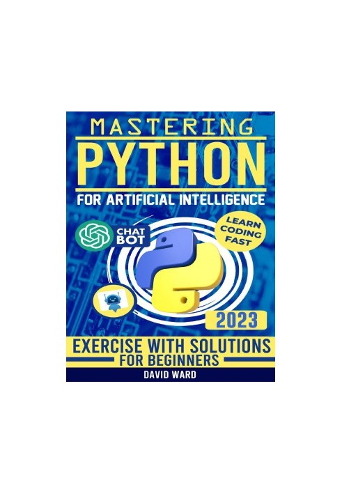 Mastering Python for Artificial Intelligence: Learn the Essential Coding Skills to Build Advanced AI Applications