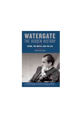 Watergate: The Hidden History : Nixon, the Mafia, and the CIA