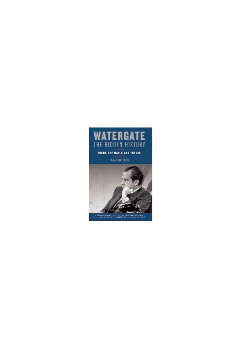 Watergate: The Hidden History : Nixon, the Mafia, and the CIA