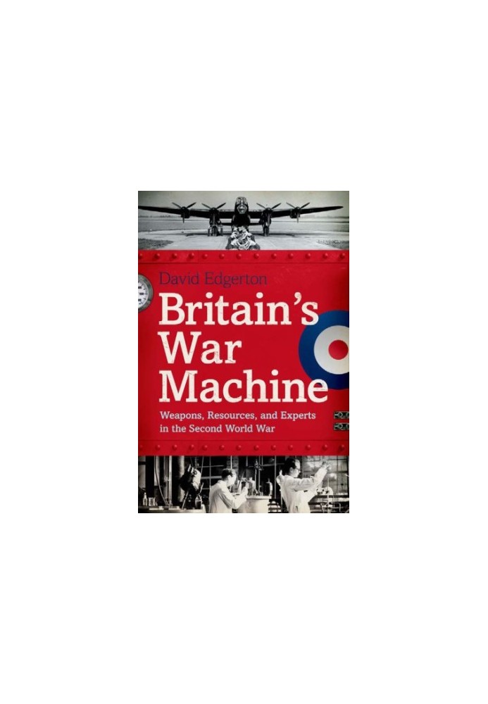 Britain's War Machine: Weapons, Resources, and Experts in the Second World War