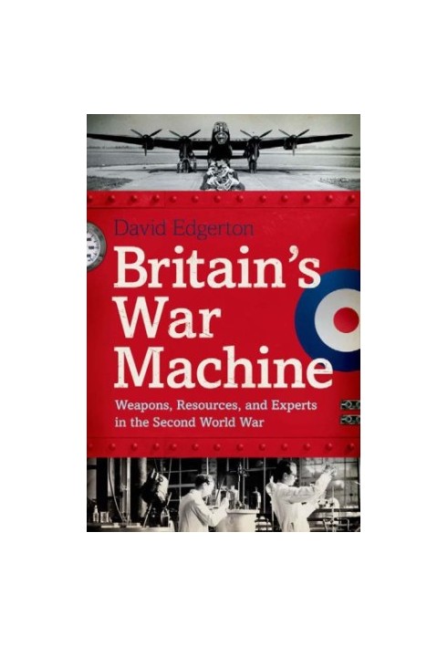 Britain's War Machine: Weapons, Resources, and Experts in the Second World War