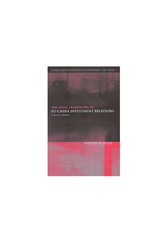 The Legal Framework of Eu-china Investment Relations: A Critical Appraisal (China and International Economic Law)