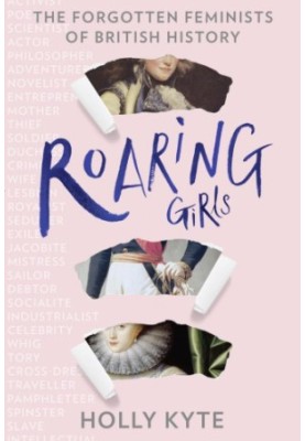Roaring Girls: The Forgotten Feminists of British History