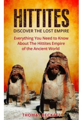Hittites History, Ancient Civilizations 101 The Hittites: Discover the Lost Empire: Everything You Need To Know About The Hit