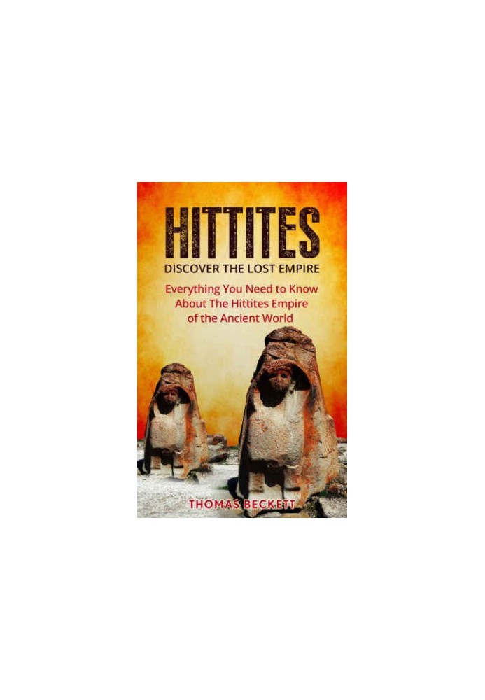 Hittites History, Ancient Civilizations 101 The Hittites: Discover the Lost Empire: Everything You Need To Know About The Hit