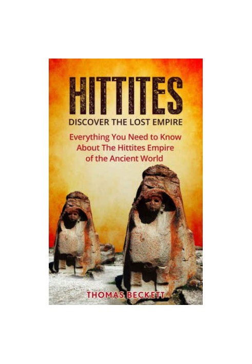 Hittites History, Ancient Civilizations 101 The Hittites: Discover the Lost Empire: Everything You Need To Know About The Hit