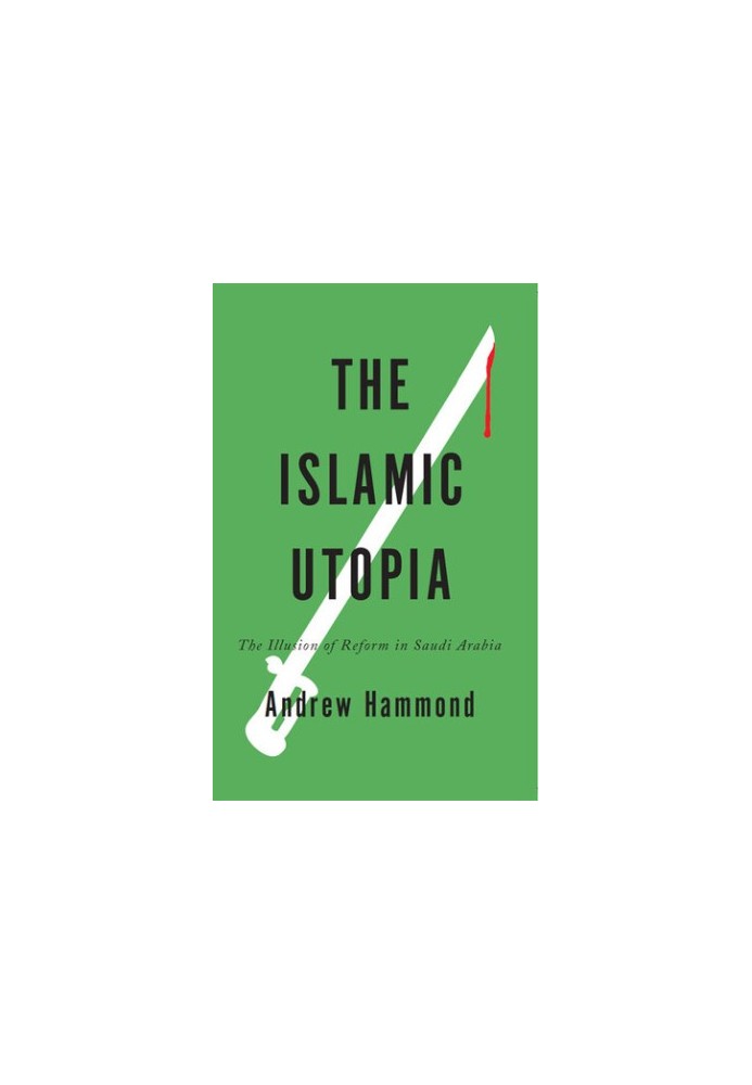 The Islamic Utopia: The Illusion of Reform in Saudi Arabia