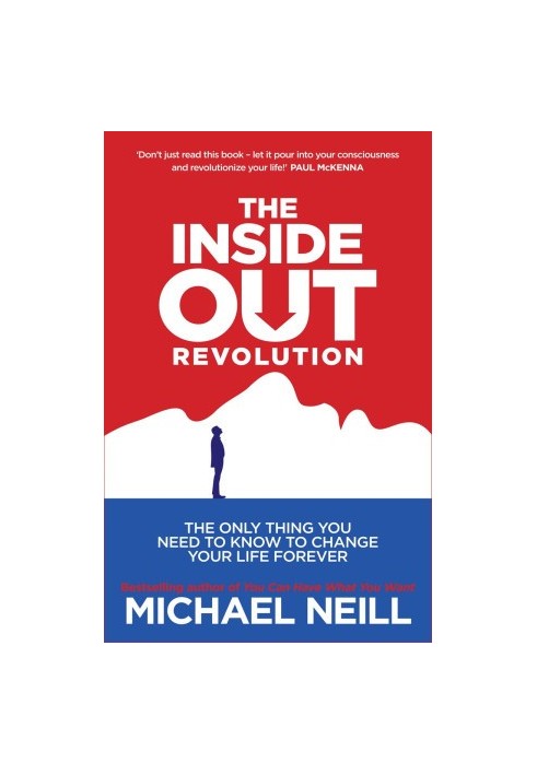 The Inside-Out Revolution: The Only Thing You Need to Know to Change Your Life Forever