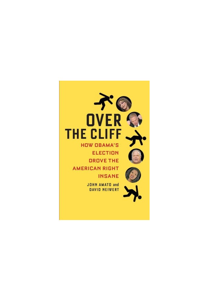 Over the Cliff · How Obama's Election Drove the American Right Insane