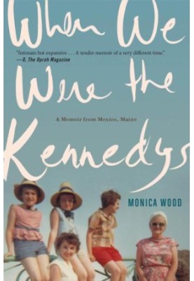 When We Were the Kennedys: A Memoir from Mexico, Maine