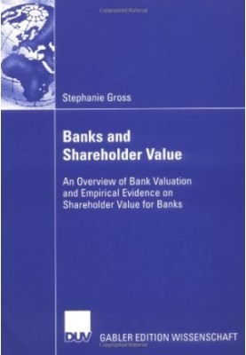 Bank and Shareholder Value: An Overview of Bank Valuation and Empirical Evidence on Shareholder Value for Banks