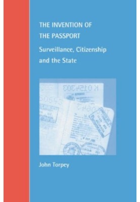 The Invention of the Passport - Surveillance, Citizenship and the State