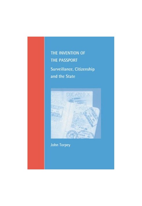 The Invention of the Passport - Surveillance, Citizenship and the State