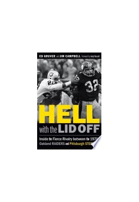 Hell with the Lid Off: Inside the Fierce Rivalry between the 1970s Oakland Raiders and Pittsburgh Steelers