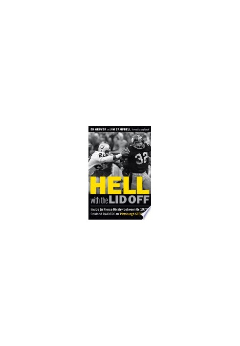 Hell with the Lid Off: Inside the Fierce Rivalry between the 1970s Oakland Raiders and Pittsburgh Steelers