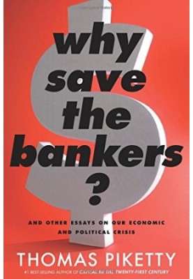 Why Save the Bankers?: And Other Essays on Our Economic and Political Crisis