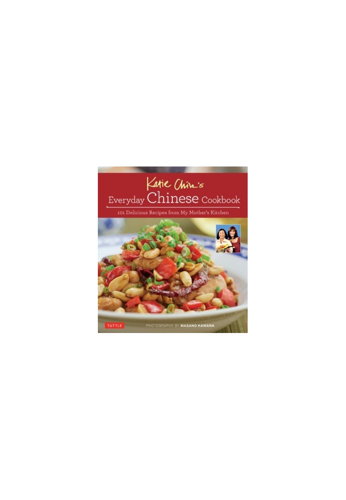 Katie Chin's everyday Chinese cookbook: 101 delicious recipes from my mother's kitchen