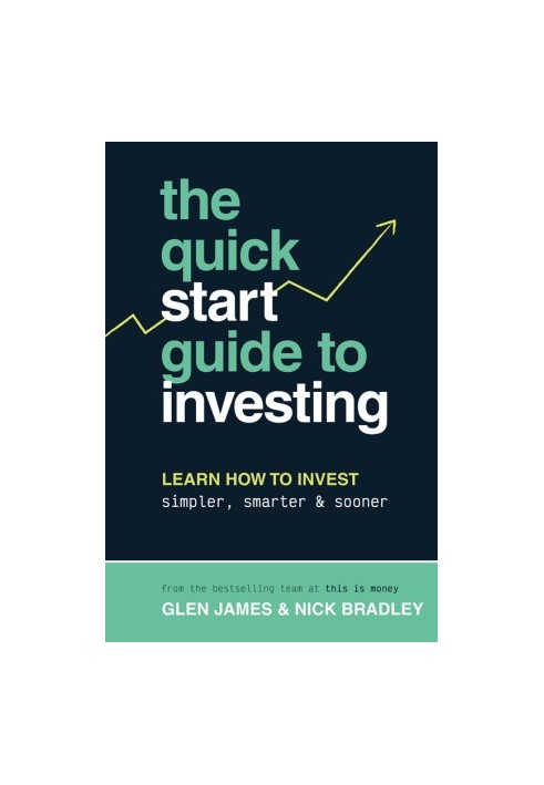 The Quick-Start Guide to Investing: Learn How to Invest Simpler, Smarter & Sooner