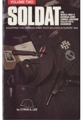 Soldat: The Ww II German Army Combat Uniform Collector's Handbook, Equipping the German Army Foot Soldier in Europe 1943: 002