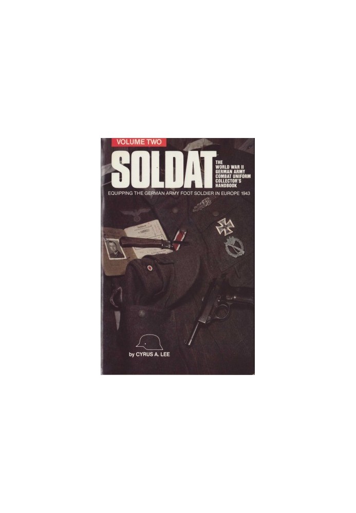 Soldat: The Ww II German Army Combat Uniform Collector's Handbook, Equipping the German Army Foot Soldier in Europe 1943: 002